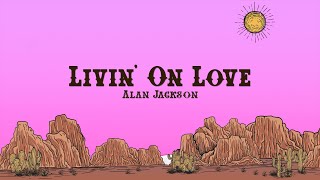 Alan Jackson - Livin' On Love (Lyrics)