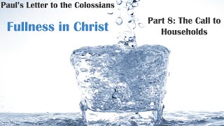 Fullness in Christ: A Study of Paul's Letter to the Colossians, Part 8: The Call to Households