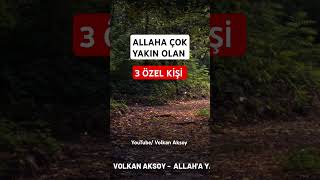 Allaha Çok Yakın 3 Kişi