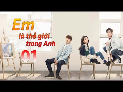 Phim Ngôn Tình THUYẾT MINH hay nhất 2019 | Em Là Thế Giới Trong Anh - Tập 01