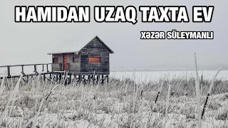 Xəzər Süleymanlı-Hamidan Uzaqda Taxta Ev (Aqşin Evrənin Şeiri)