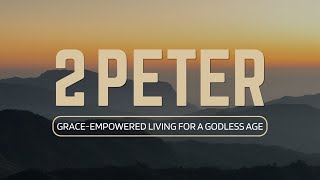 2 Peter Grace-Empowered Living For A Godless Age