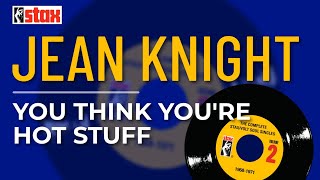 Watch Jean Knight You Think Youre Hot Stuff video