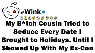 My Btch Cousin Tried To Seduce Every Date I Brought To Holidays. Until I Showed Up With My Ex-Con &