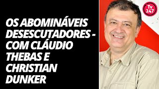 Os Abomináveis Desescutadores - com Cláudio Thebas e Christian Dunker