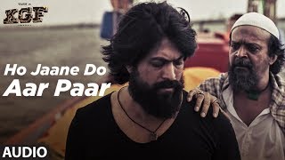 Full Audio : Ho Jaane Do Aar Paar | KGF | Yash  | Srinidhi Shetty | Ravi Basrur