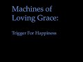 Machines of Loving Grace -- Trigger For Happiness