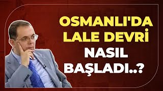 Osmanlıda Lale Devri Nasıl Başladı..? Tarihin Arka Odası
