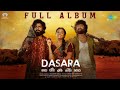Dasara - Full Album | Nani, Keerthy Suresh | Santhosh Narayanan | Srikanth Odela