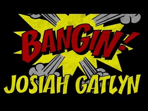 Josiah Gatlyn - Bangin!