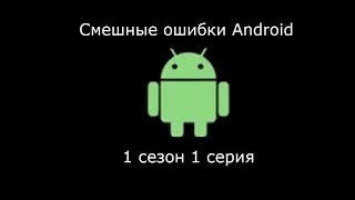 Смешные Ошибки Android 1 Сезон 1 Серия