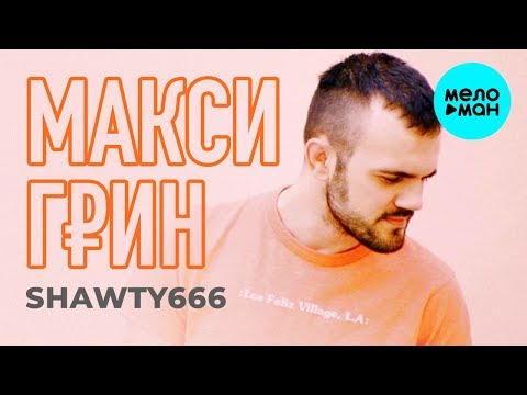 МАКСИ ГРИН - Shawty666