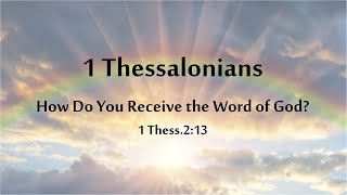 How Do You Receive the Word of God? 1 Thess.2:13