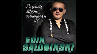 Edik Salonikski - Разбили Жизнь Напополам/Премьера 2022