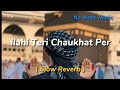 Ilahi Teri Chaukhat Per |by junaid jamshaid | ( Slow Reverb)| Mind Relaxing Nasheed & Naat | #viral