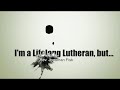 I'm a Lifelong Lutheran, But... with Rev. Jonathan Fisk