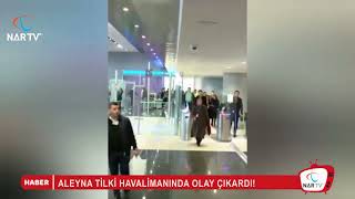 Aleyna Tilkinin Havalimanindaki Tartişmasi