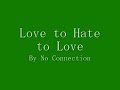 No Connection-Love to Hate to Love