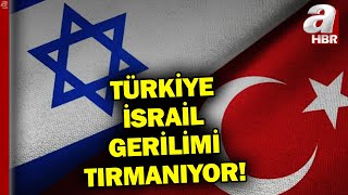 Türkiye-İsrail Geriliminin Sonu Nereye Varır? A Haber