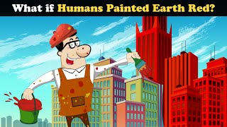 What If Humans Painted Earth Red? More Videos