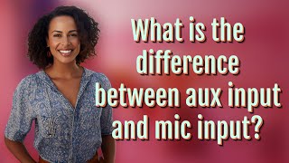 What Is The Difference Between Aux Input And Mic Input?