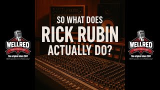 Wellred Podcast So What Does Rick Rubin Actually Do? And More