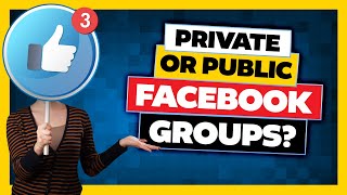 Public Vs Private Facebook Groups? Which Is Better For Your Business?