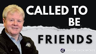 Called to be Friends - Pastor Jack McKee