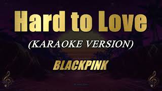 Hard to Love - BLACKPINK (Karaoke)