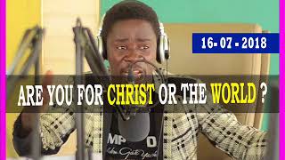 ARE YOU FOR CHRIST OR THE WORLD BY EVANGELIST AKWASI AWUAH ARE YOU FOR CHRIST OR THE WORLD BY EVANGELIST AKWASI AWUAH