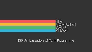 The Computer Game Show 136: Ambassadors of Funk Programme