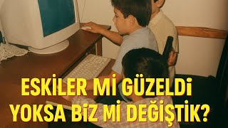 Eskiler Gerçekten Daha Mı Güzeldi? Yoksa Biz Mi Değiştik?