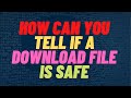 How Can You Tell If A Download is Safe