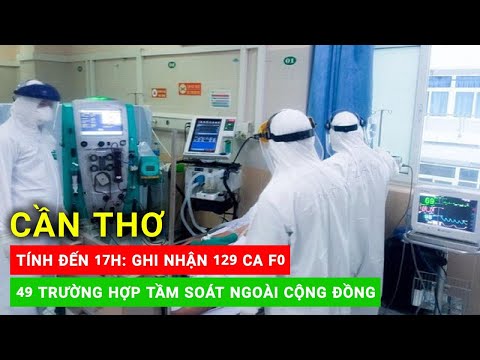 CẦN THƠ🔥Tính Đên 17H Ngày 5/9: Cần Thơ Ghi Nhận 129 Ca Covid-19 Mới. 49 Ca Tầm Soát Trong Cộng Đồng.