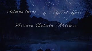 Birden Geldin Aklıma Selman Genç & Şevval Kart Sözleri