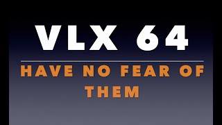VLX 64: Have No Fear of Them