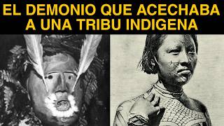 Historias No Contadas El Demonio Que Acechó A Una Tribu India
