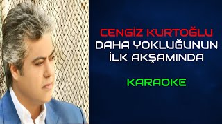 Cengiz Kurtoğlu - Daha Yokluğunun İlk Akşamında (Orjinal Karaoke)