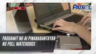 Paggamit Ng Ai Pinababantayan Ng Poll Watchdogs | Tv Patrol