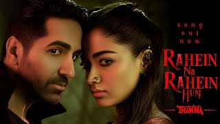 Rahein Na Rahein Hum Video Thamma Ayushmann K, Rashmika M Sachin-Jigar, Soumyadeep S,Amitabh B
