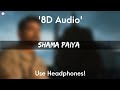 Shama Paiya - 8D Audio | Arjan Dhillon | Nimrat Khaira | Proof | Latest Punjabi Songs 2022 |