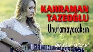 Kahraman Tazeoğlu - Unutamayacaksın Official Audio