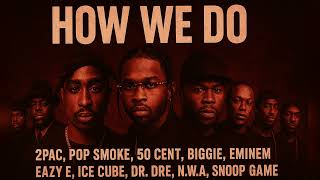 2Pac, Pop Smoke, 50 Cent - How We Do Ft. Biggie, Eminem, Eazy E, Ice Cube, Dr Dre, Nwa, Snoop, Game