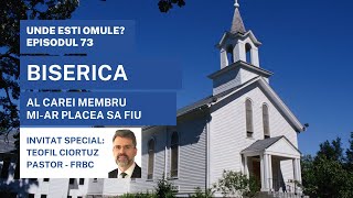 Unde Esti, Omule? | Episodul 73 | Biserica al carei membru mi-ar placea sa fiu | Teofil Ciortuz