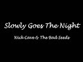 Slowly Goes The Night - Nick Cave & The Bad Seeds