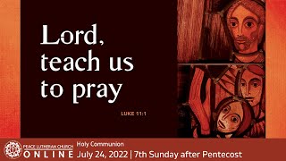 Holy Communion | Sunday July 24, 2022 | 7th Sunday after Pentecost