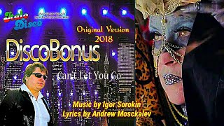 Discobonus  - New 2018 - Can’t Let You Go / Music By Igor Sorokin Lyrics By Andrew Mosckalev