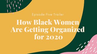 Episode Five Trailer | How Black Women Are Getting Organized for 2020 | The World Is Ours