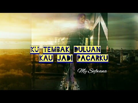 ku tembak duluan kau jadi pacarku (Original song My Safwana)
