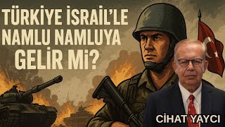 Cihat Yaycı Türkiye İsraille Namlu Namluya Gelir Mi ?